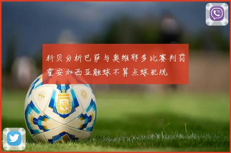 科贝分析巴萨与奥维耶多比赛判罚霍安加西亚触球不算点球犯规