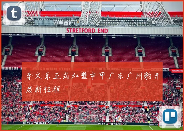李文乐正式加盟中甲广东广州豹开启新征程