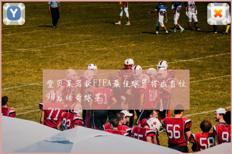 登贝莱若获FIFA最佳球员将成首位90后传奇球星