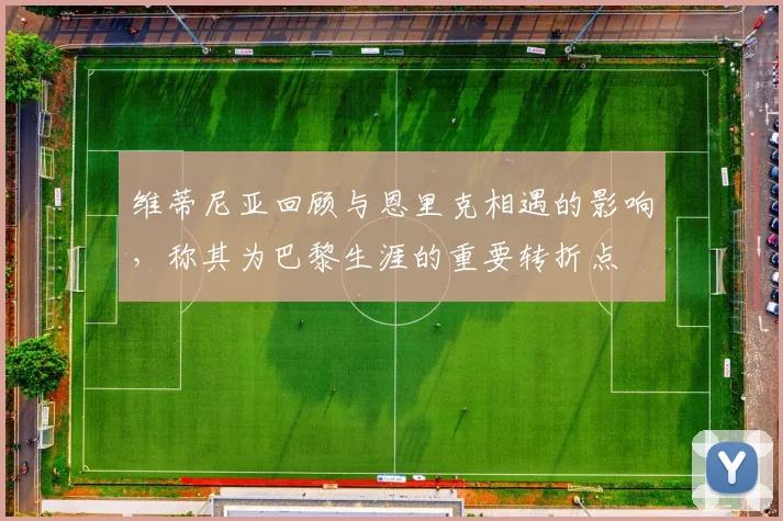 维蒂尼亚回顾与恩里克相遇的影响，称其为巴黎生涯的重要转折点